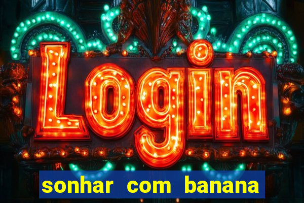 sonhar com banana no jogo do bicho